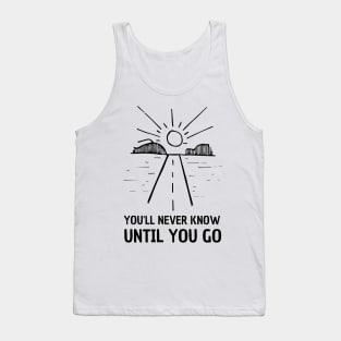 You'll never know until you go - travel lover Tank Top